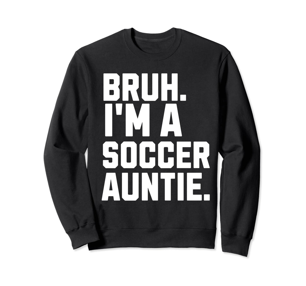 Sarcastic Bruh Soccer Aunt Fan Gear Sweatshirt - Custom Art Print Unisex