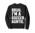 Sarcastic Bruh Soccer Aunt Fan Gear Sweatshirt - Custom Art Print Unisex