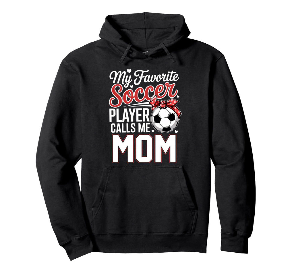 My Favorite Soccer Player Calls Me Mom Hoodie - Novelty Apparel Men Women