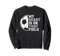 My Heart Is That Soccer Field Proud Sweatshirt - Streetwear Style Unisex