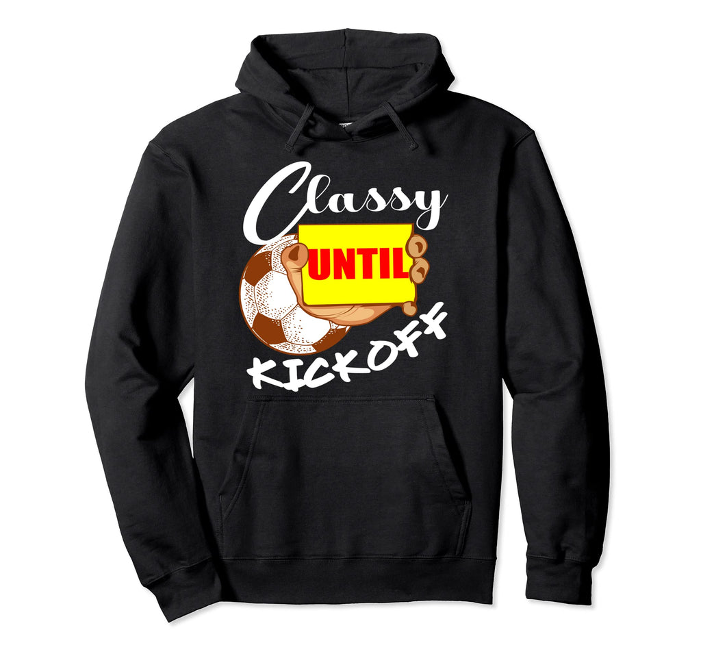 Classy Until Kickoff Soccer Player Or Hoodie - Streetwear Style for Adults