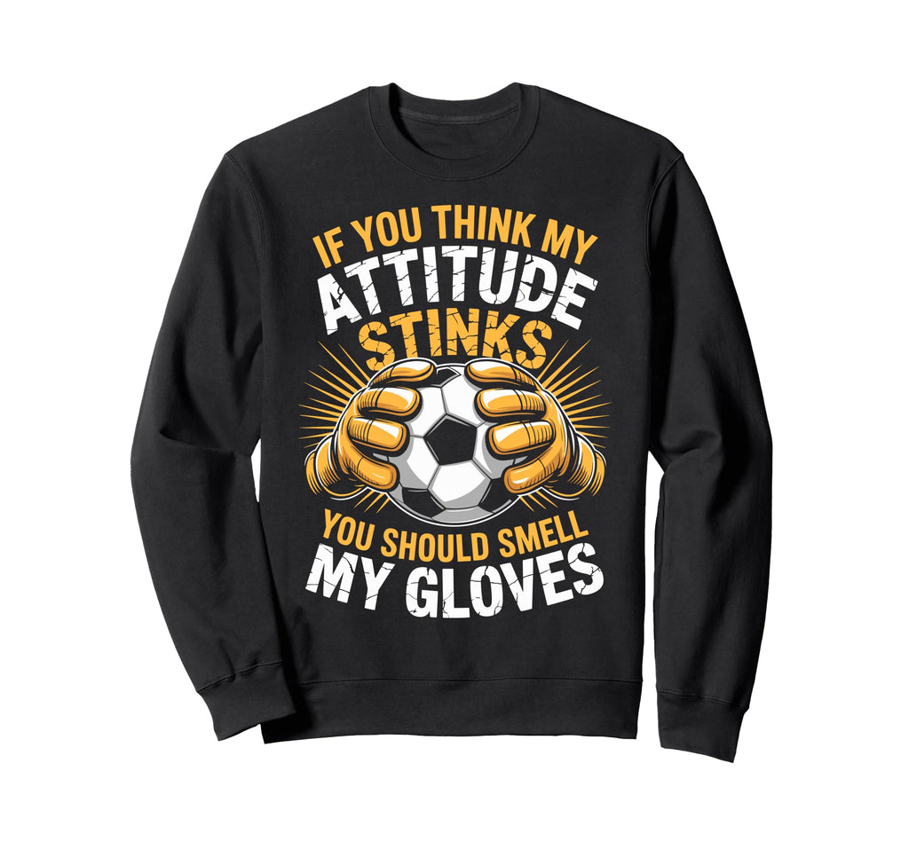 Soccer Think My Attitude Stinks Sweatshirt - Fun Novelty Design Men Women