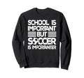 School Is Important But Soccer Is Sweatshirt - Streetwear Style Men Women