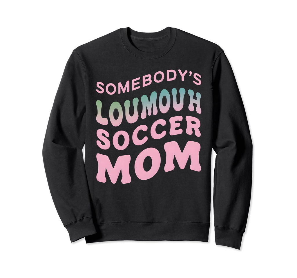 Somebodys Loudmouth Soccer Mom Soccer Sweatshirt - Streetwear Style Unisex