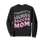 Somebodys Loudmouth Soccer Mom Soccer Sweatshirt - Streetwear Style Unisex
