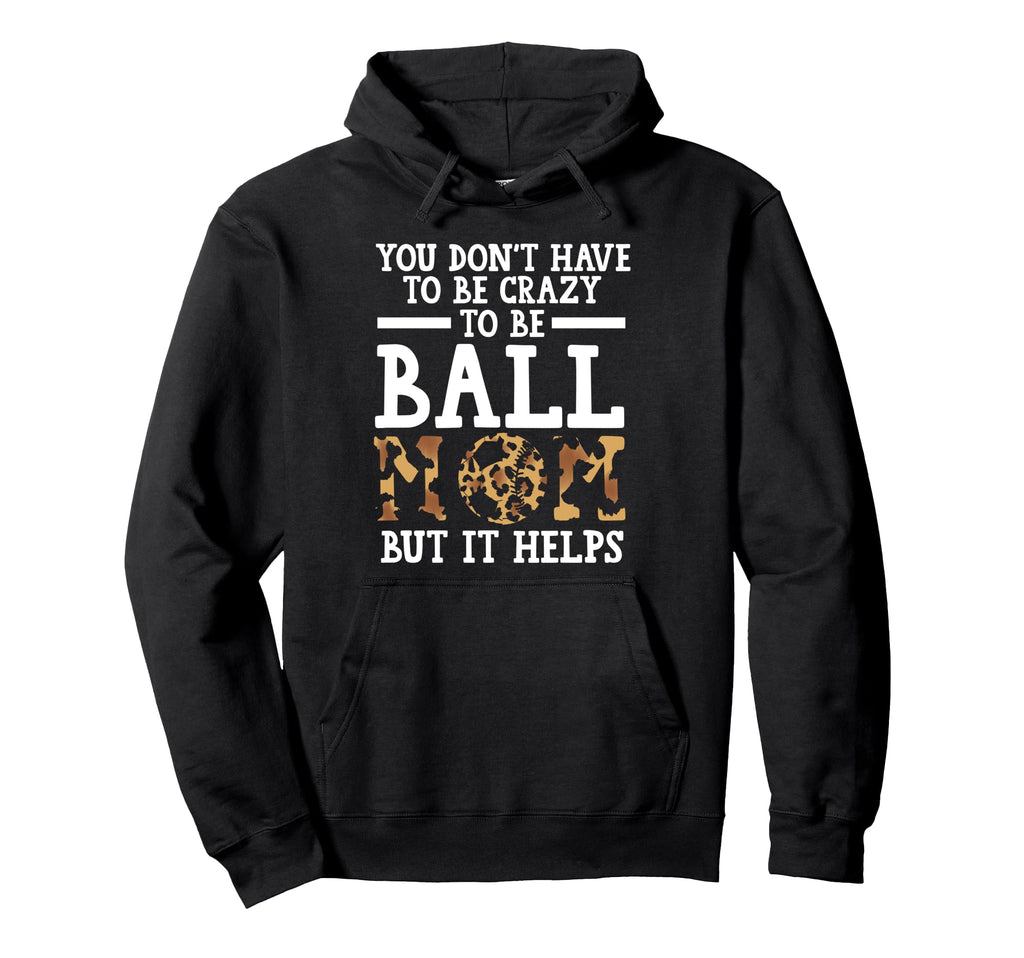 You Dont Have To Be Crazy To Be Ball Mom Hoodie - Streetwear Style Unisex