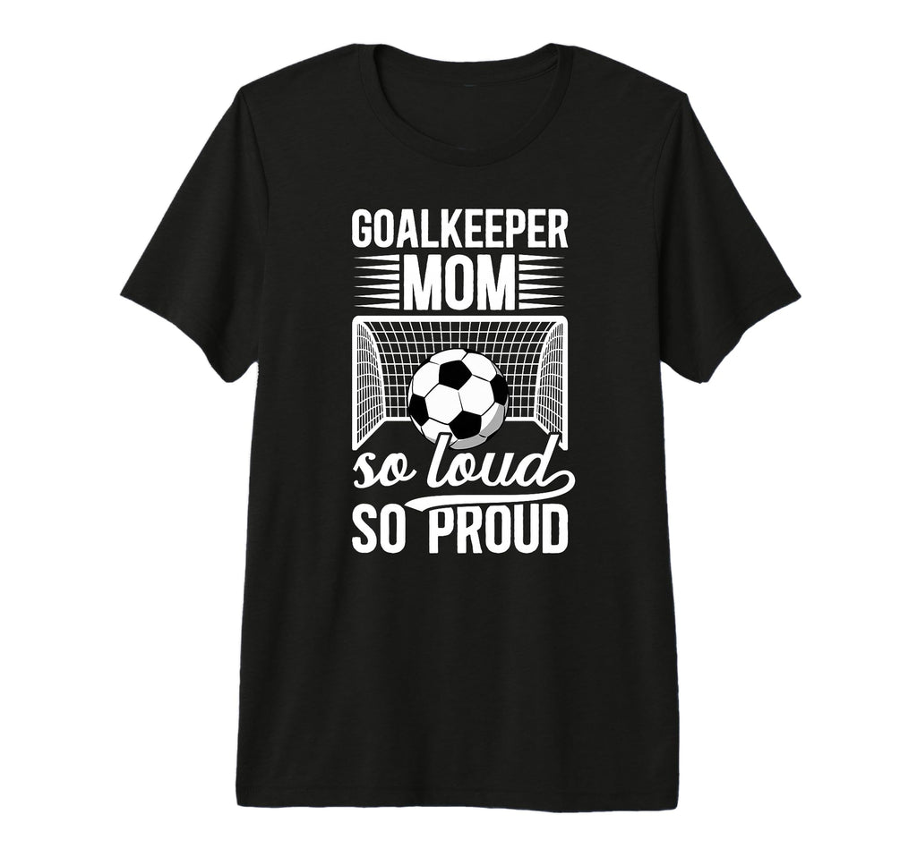 Soccer Goalkeeper Mom So Loud Mom Soccer T-Shirt - Streetwear Style Unisex