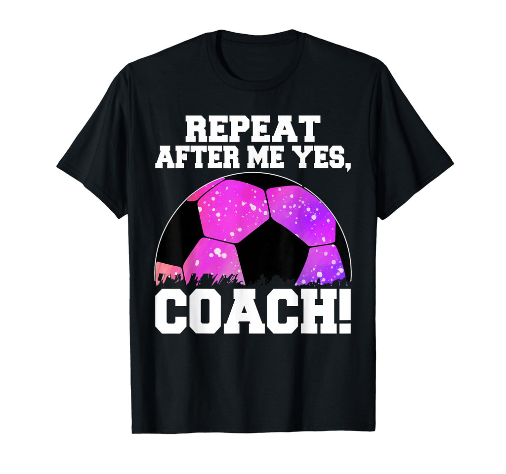 Repeat After Me Yes Coach Football Soccer T-Shirt - Minimalist Print Unisex