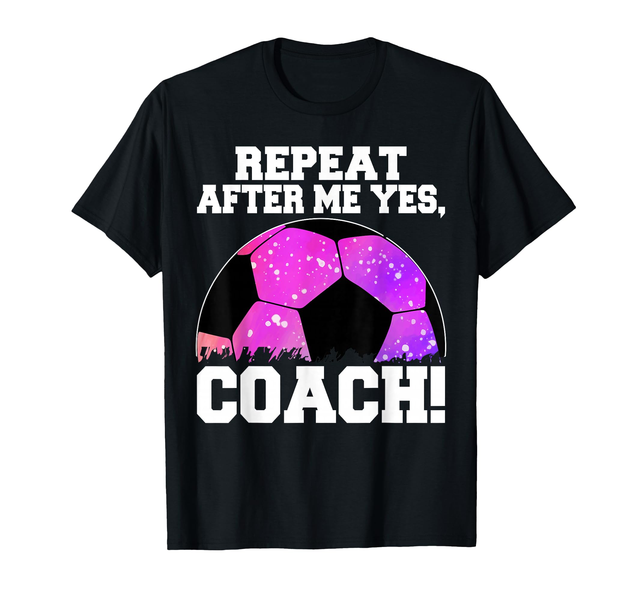 Repeat After Me Yes Coach Football Soccer T-Shirt - Minimalist Print Unisex