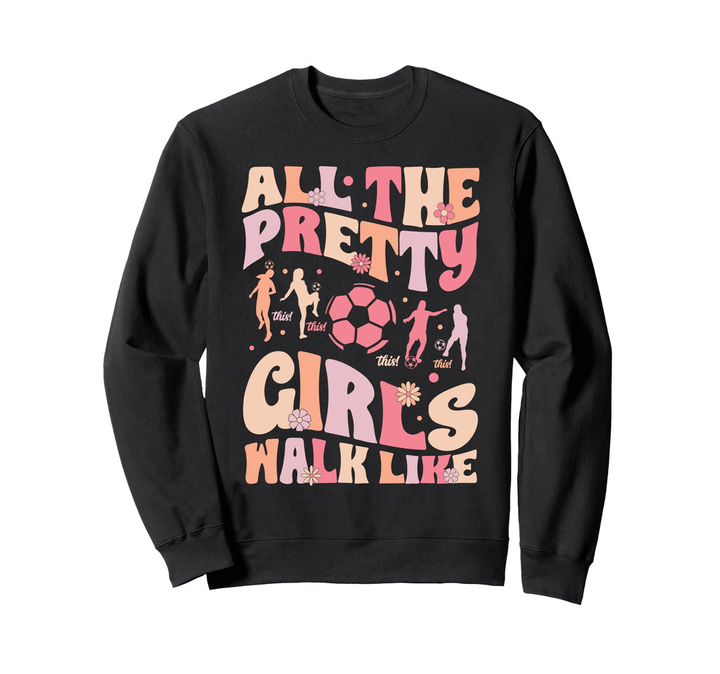 Soccer All Pretty Walk Like This Sweatshirt - Aesthetic Graphic Unisex