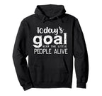 Todays Goal Keep Little People Alive Hoodie - Casual Everyday Wear Unisex