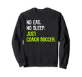 No Eat Sleep Repeat Just Coach Soccer Sweatshirt - Aesthetic Graphic Unisex