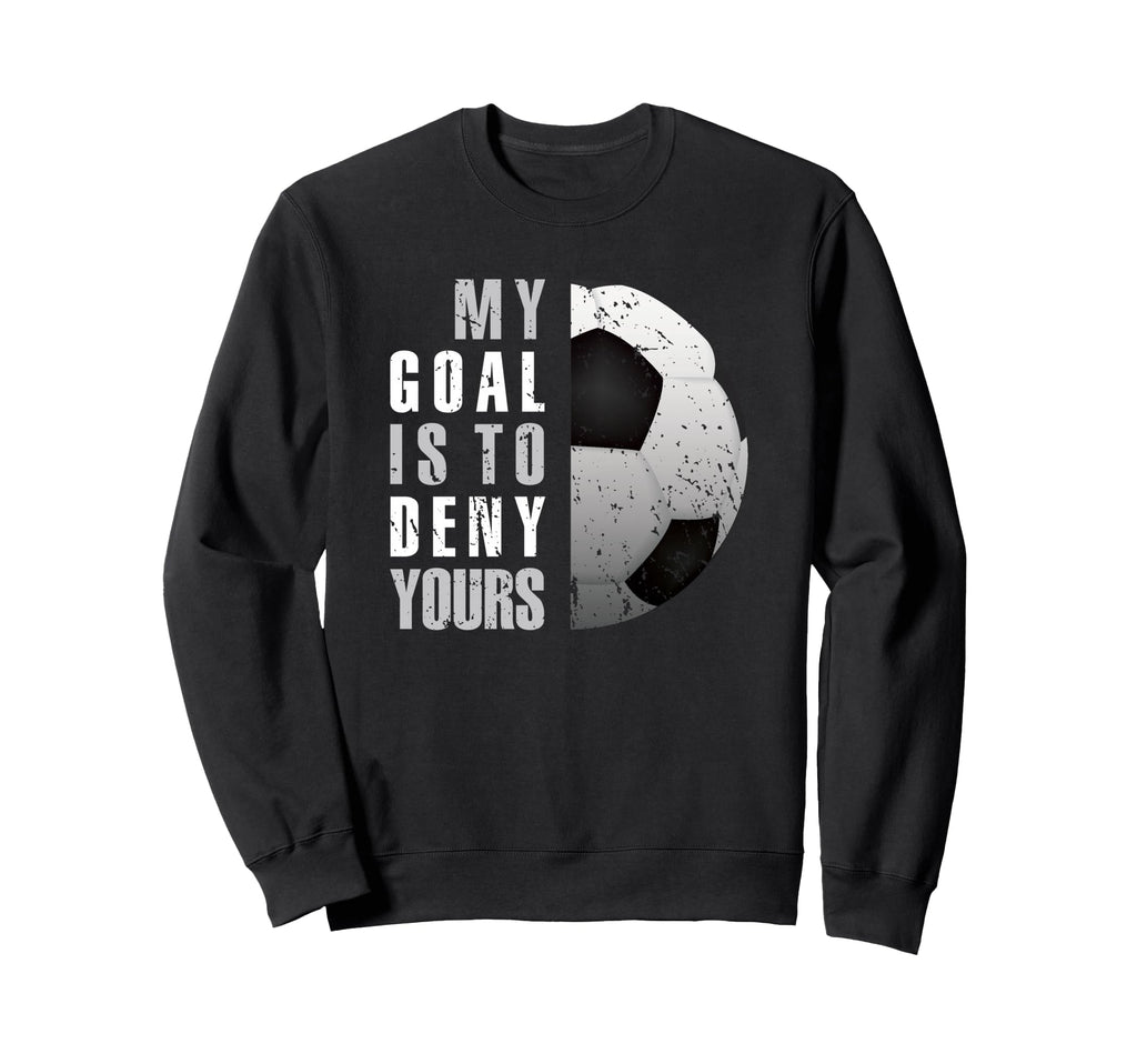 My Goal Is To Deny Yours Soccer Sweatshirt - Aesthetic Graphic for Adults