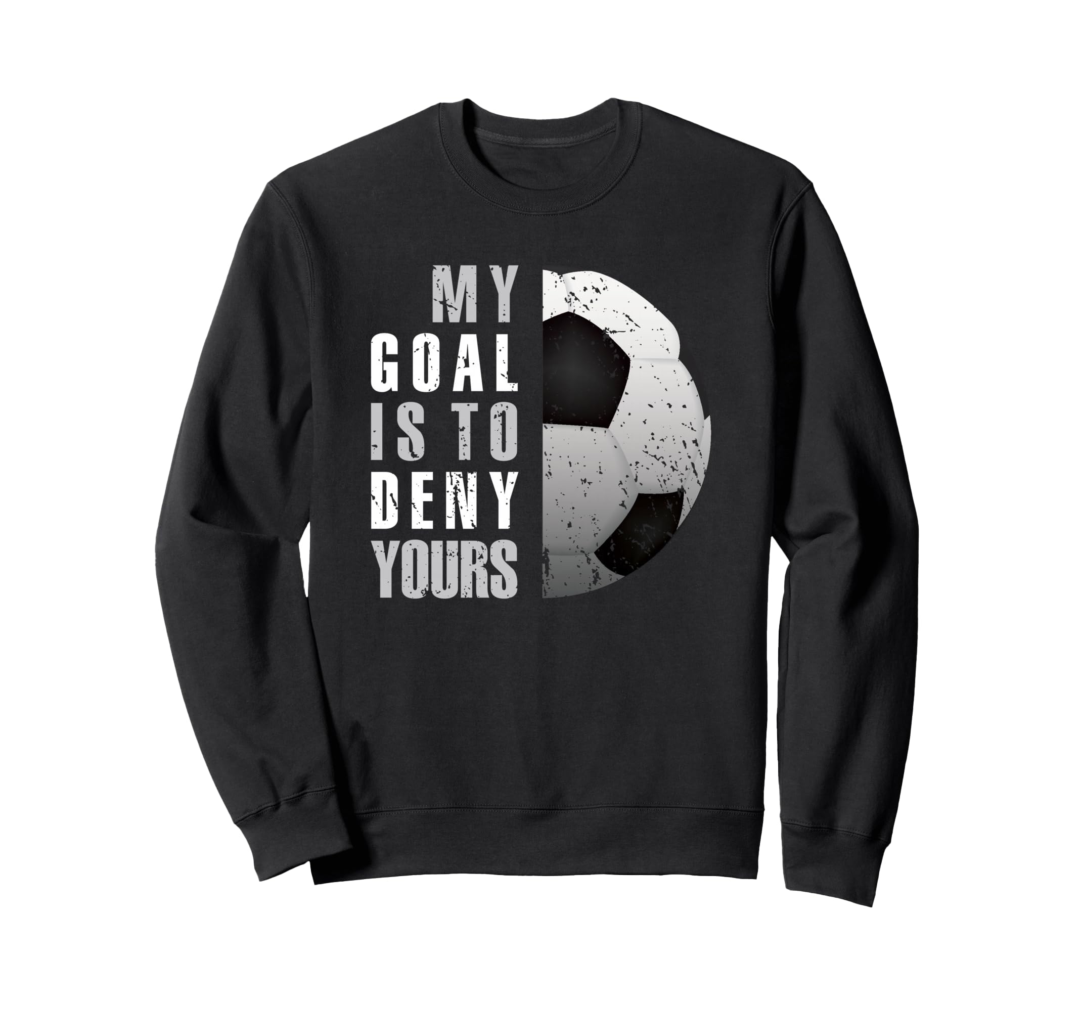 My Goal Is To Deny Yours Soccer Sweatshirt - Aesthetic Graphic for Adults