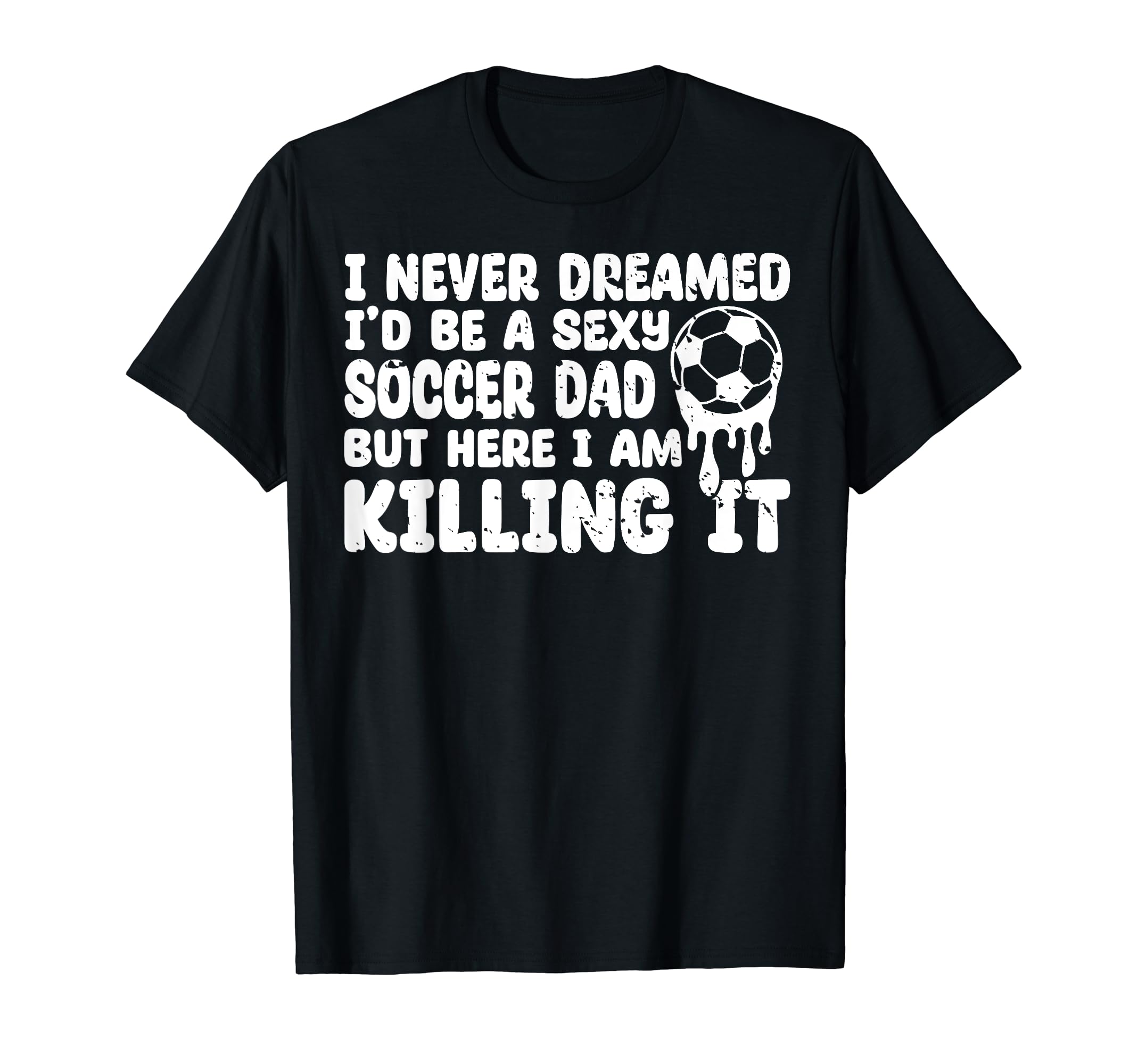 I Never Dreamed Id Be Sexy Soccer T-Shirt - Aesthetic Graphic Men Women
