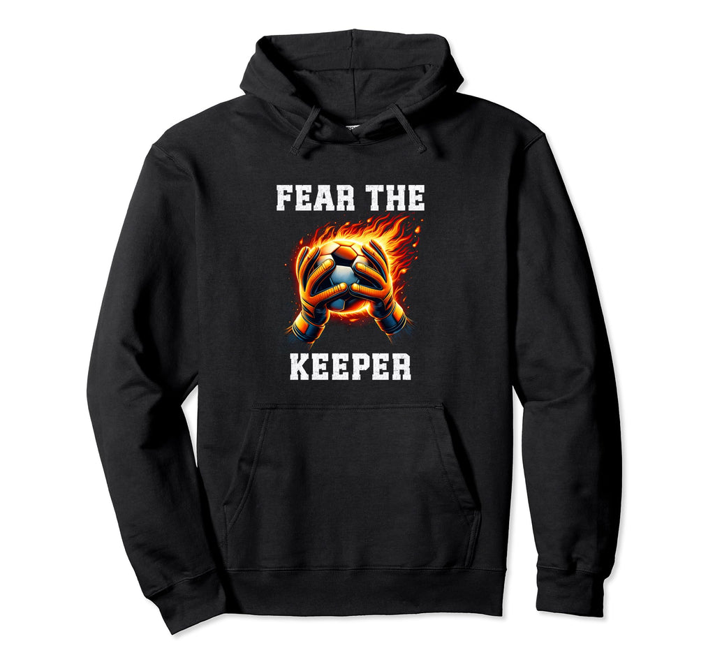 Fear Soccer Keeper Soccer Goalkeeper Soccer Hoodie - Trendy Graphic Unisex
