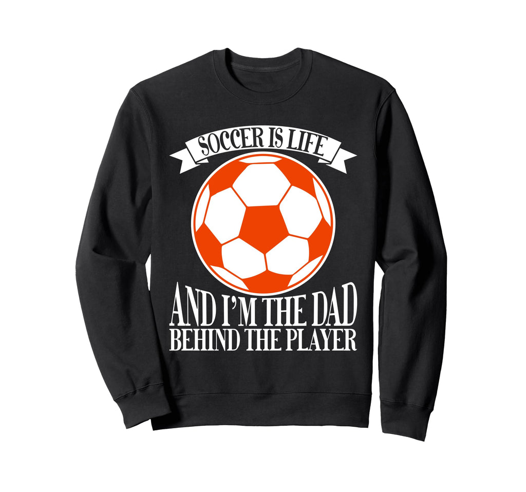 Soccer Is Life And Im Dad Behind Player Sweatshirt - Unique Graphic Unisex