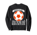 Soccer Is Life And Im Dad Behind Player Sweatshirt - Unique Graphic Unisex