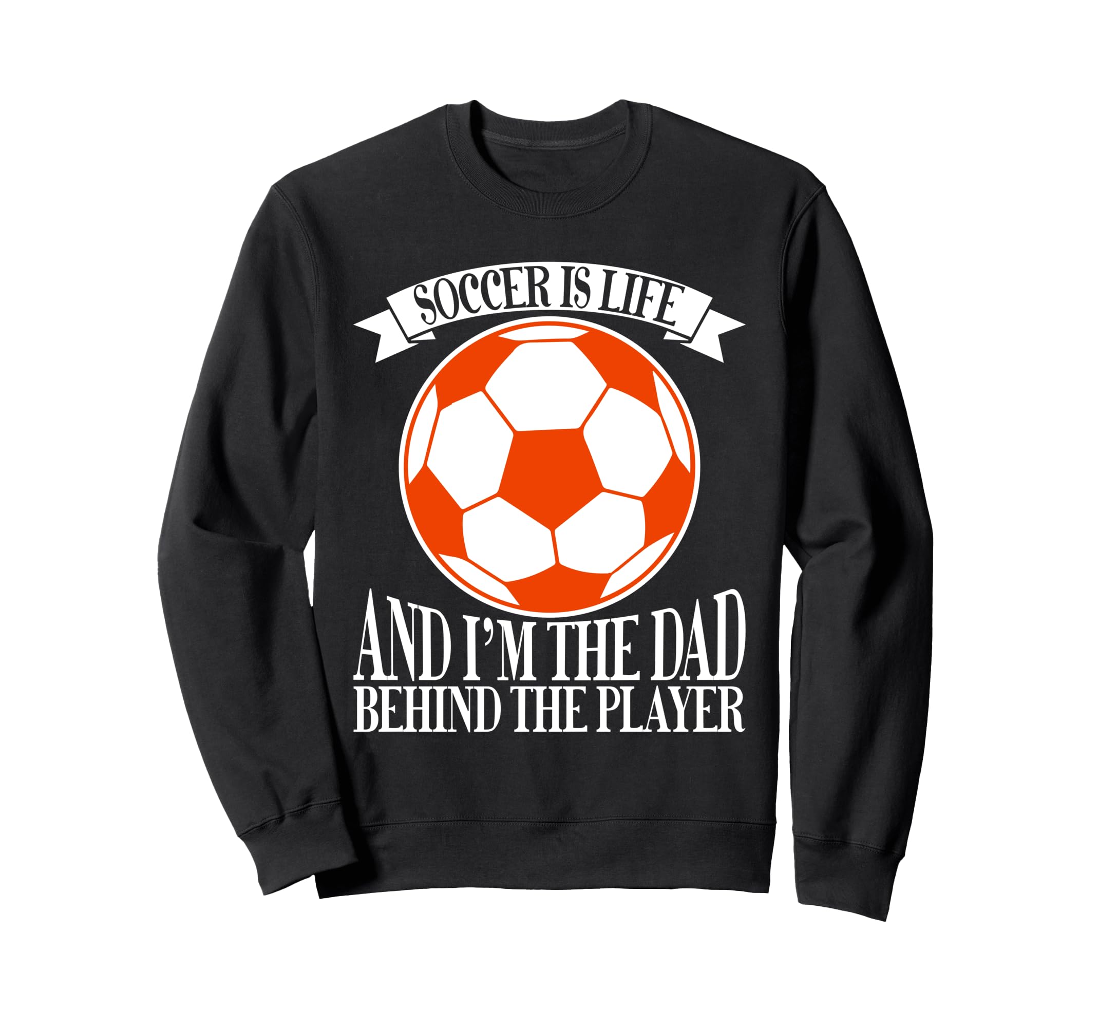Soccer Is Life And Im Dad Behind Player Sweatshirt - Unique Graphic Unisex