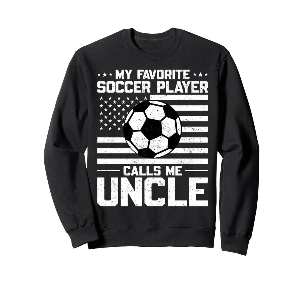 My Favorite Soccer Player Calls Me Uncle Sweatshirt - Graphic Print Unisex