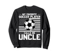 My Favorite Soccer Player Calls Me Uncle Sweatshirt - Graphic Print Unisex