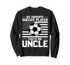 My Favorite Soccer Player Calls Me Uncle Sweatshirt - Graphic Print Unisex