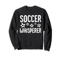Soccer Whisperer Funny Field Game Lover Sweatshirt - Graphic Print Unisex