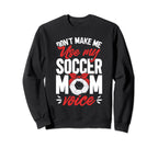 Soccer Mama Dont Make Me Use My Sweatshirt - Fun Novelty Design Men Women