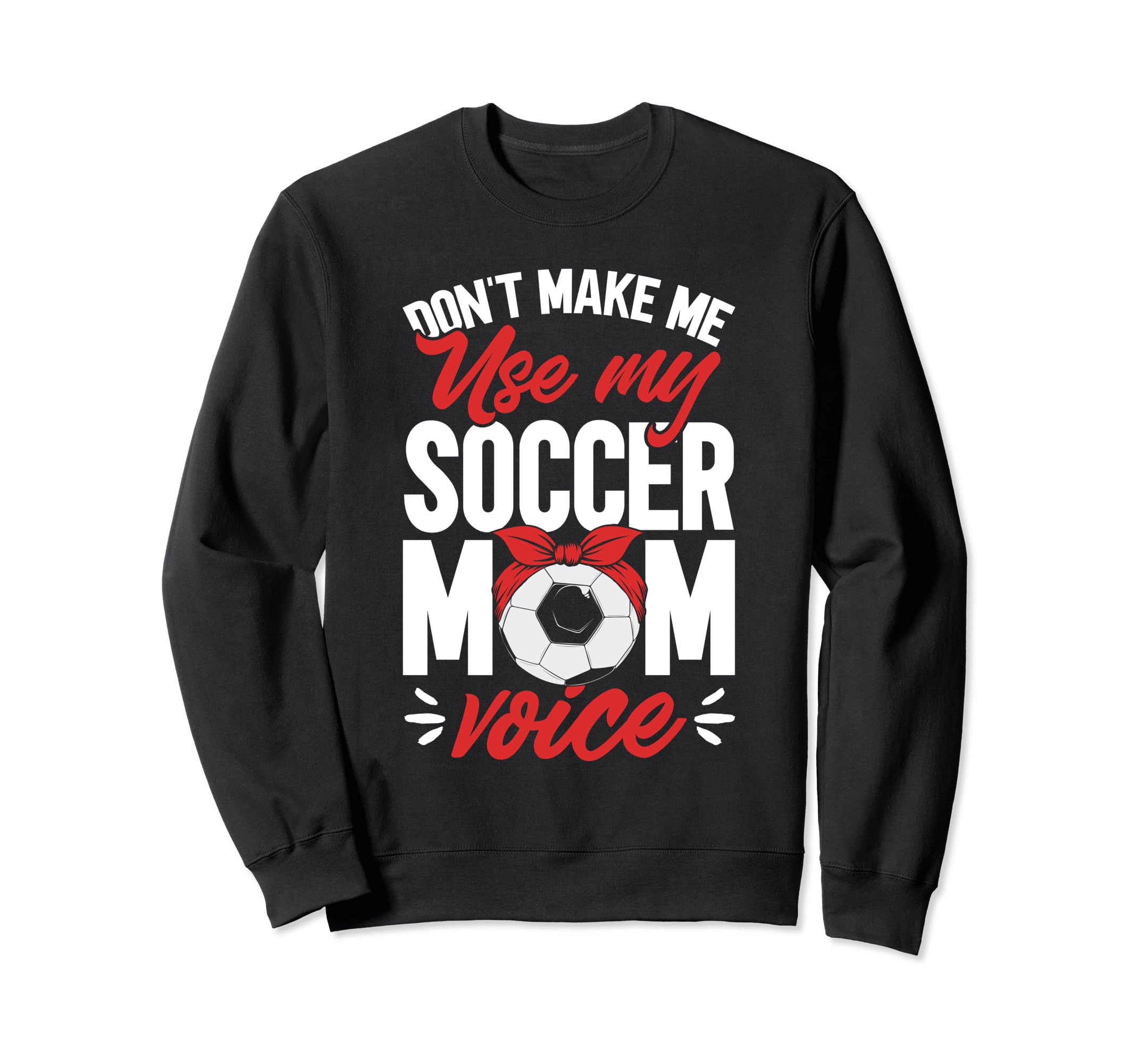 Soccer Mama Dont Make Me Use My Sweatshirt - Fun Novelty Design Men Women