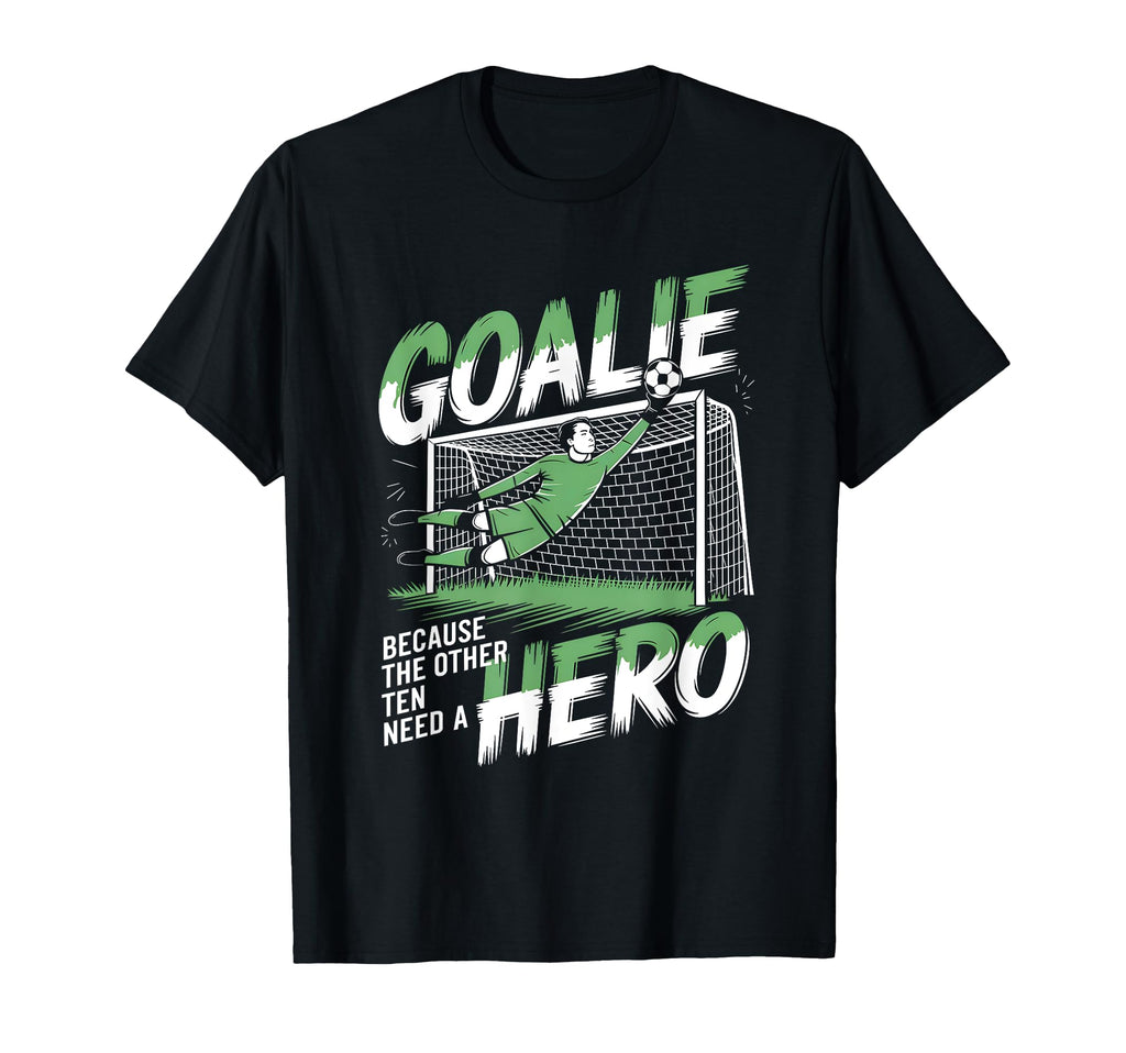 Goalie Because Other Ten Need Hero T-Shirt - Custom Art Print Unisex