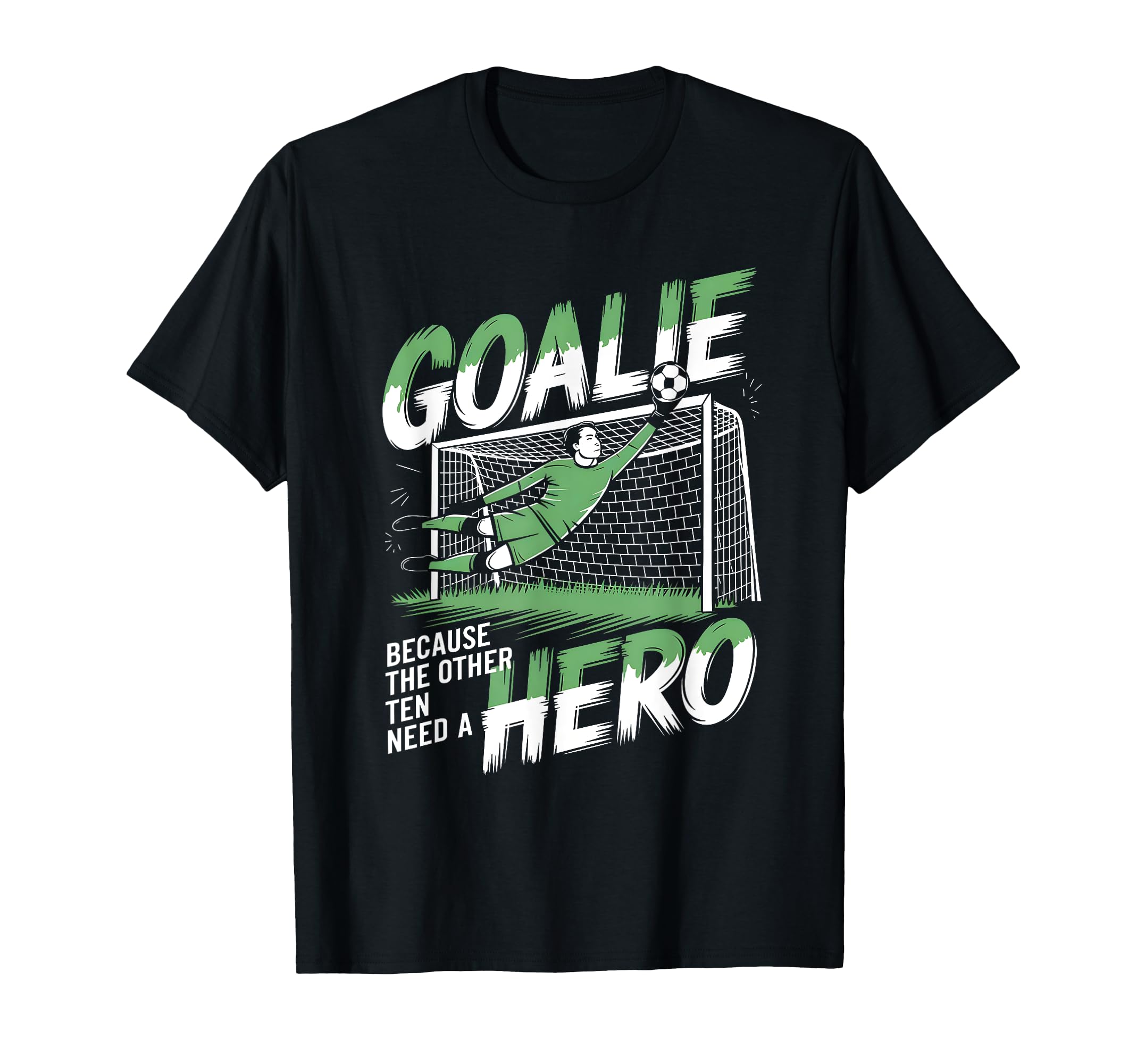 Goalie Because Other Ten Need Hero T-Shirt - Custom Art Print Unisex