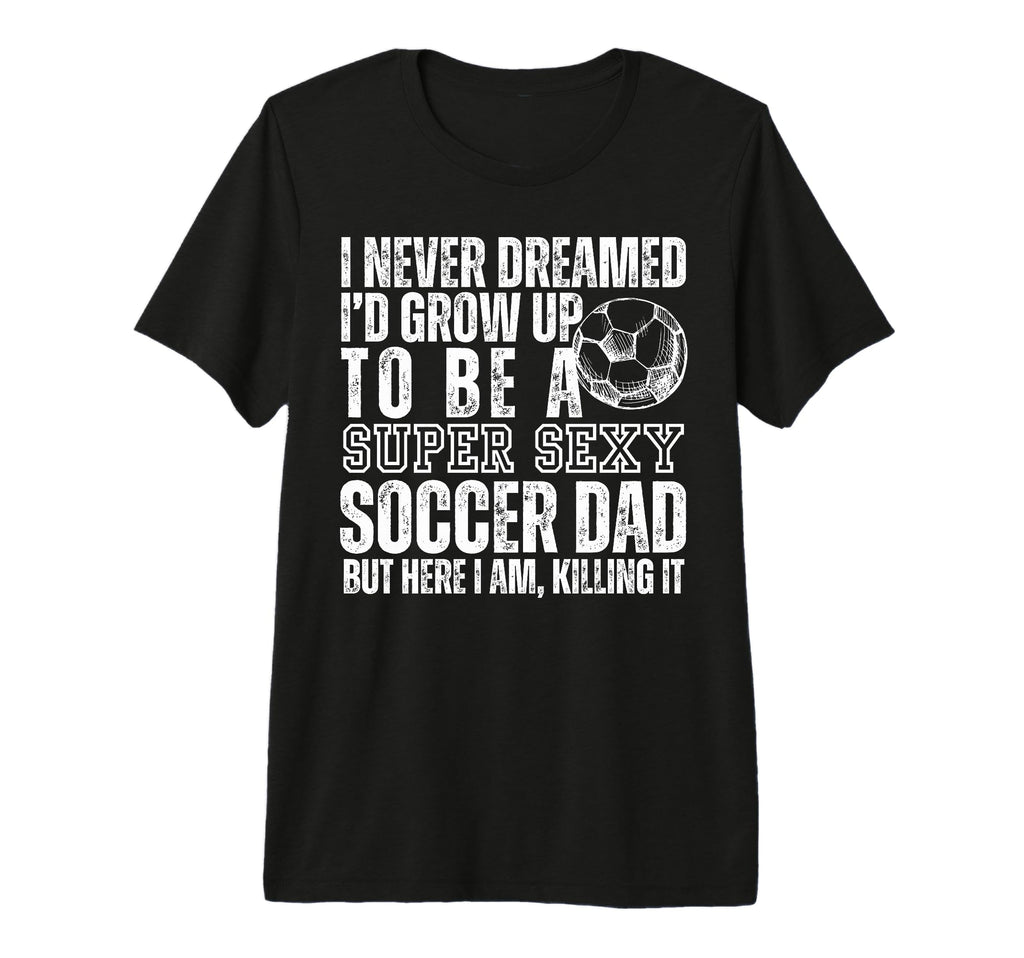 I Never Dreamed Id Grow Up To Be Sexy T-Shirt - Graphic Print Unisex