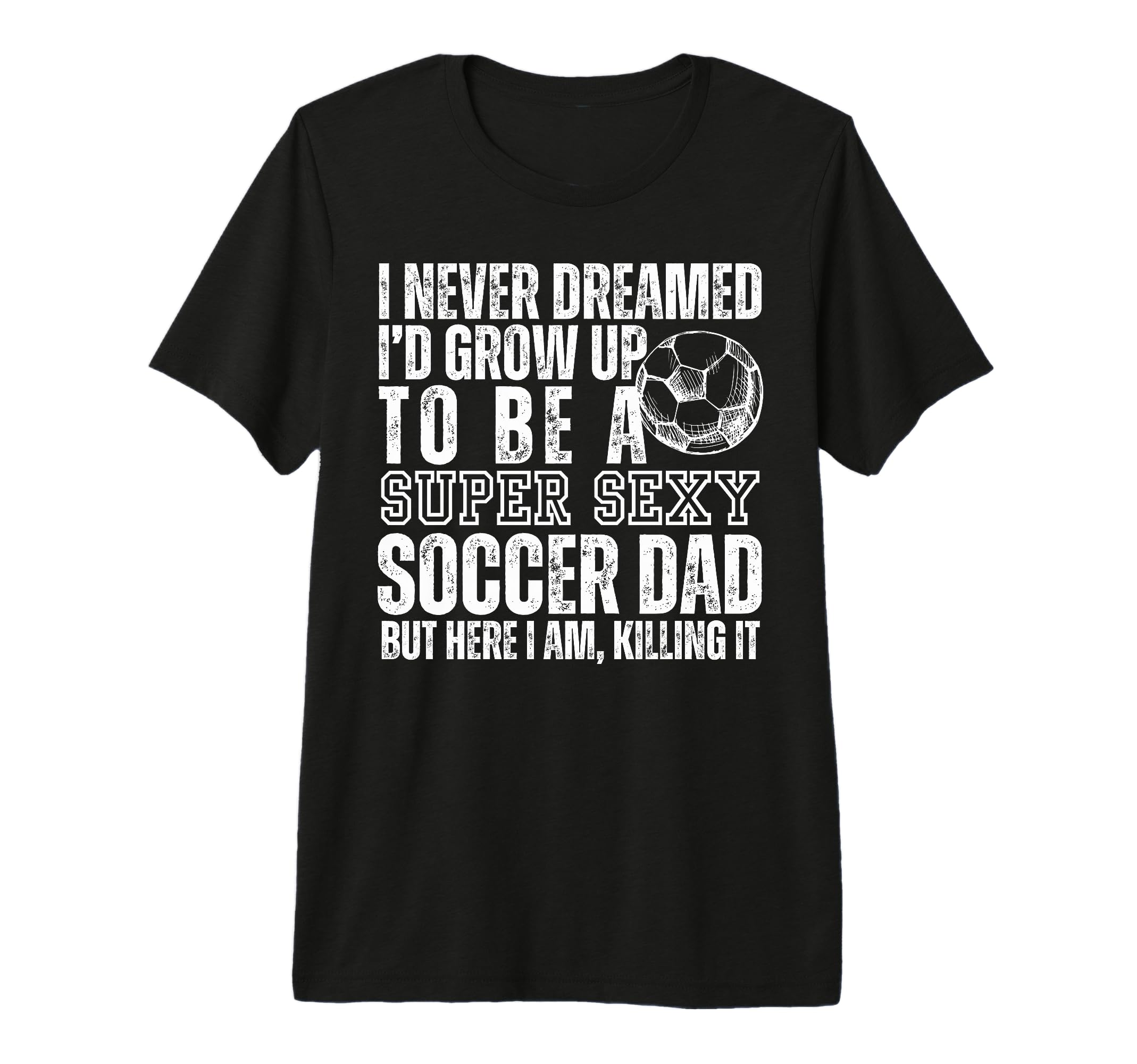 I Never Dreamed Id Grow Up To Be Sexy T-Shirt - Graphic Print Unisex