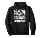 Crazy Proud Soccer Goalkeeper Mom Soccer Hoodie - Novelty Apparel Unisex