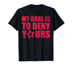 My Goal Is To Deny Yours Goalkeeper T-Shirt - Trendy Graphic Men Women