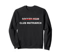 Funny Soccer Mom Club Matriarch Sweatshirt - Fun Novelty Design Unisex