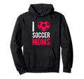 I Love Soccer Moms Soccer Football Gift Hoodie - Novelty Apparel Unisex