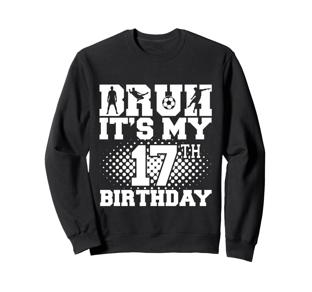 Bruh Its My 17Th Birthday Soccer Sweatshirt - Minimalist Print for Adults