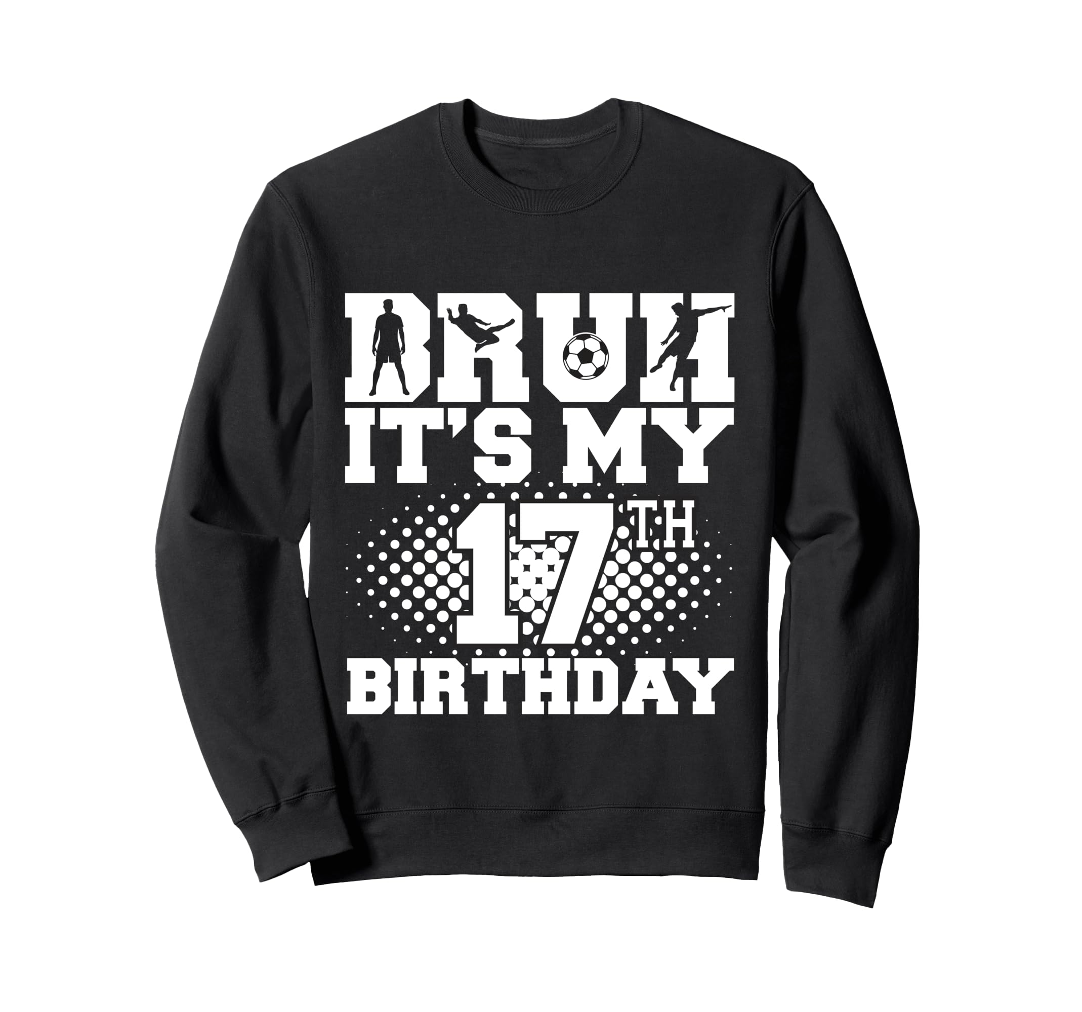 Bruh Its My 17Th Birthday Soccer Sweatshirt - Minimalist Print for Adults
