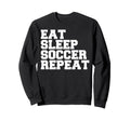 Eat Sleep Soccer Repeat Sport Sweatshirt - Fun Novelty Design Men Women