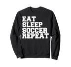 Eat Sleep Soccer Repeat Sport Sweatshirt - Fun Novelty Design Men Women