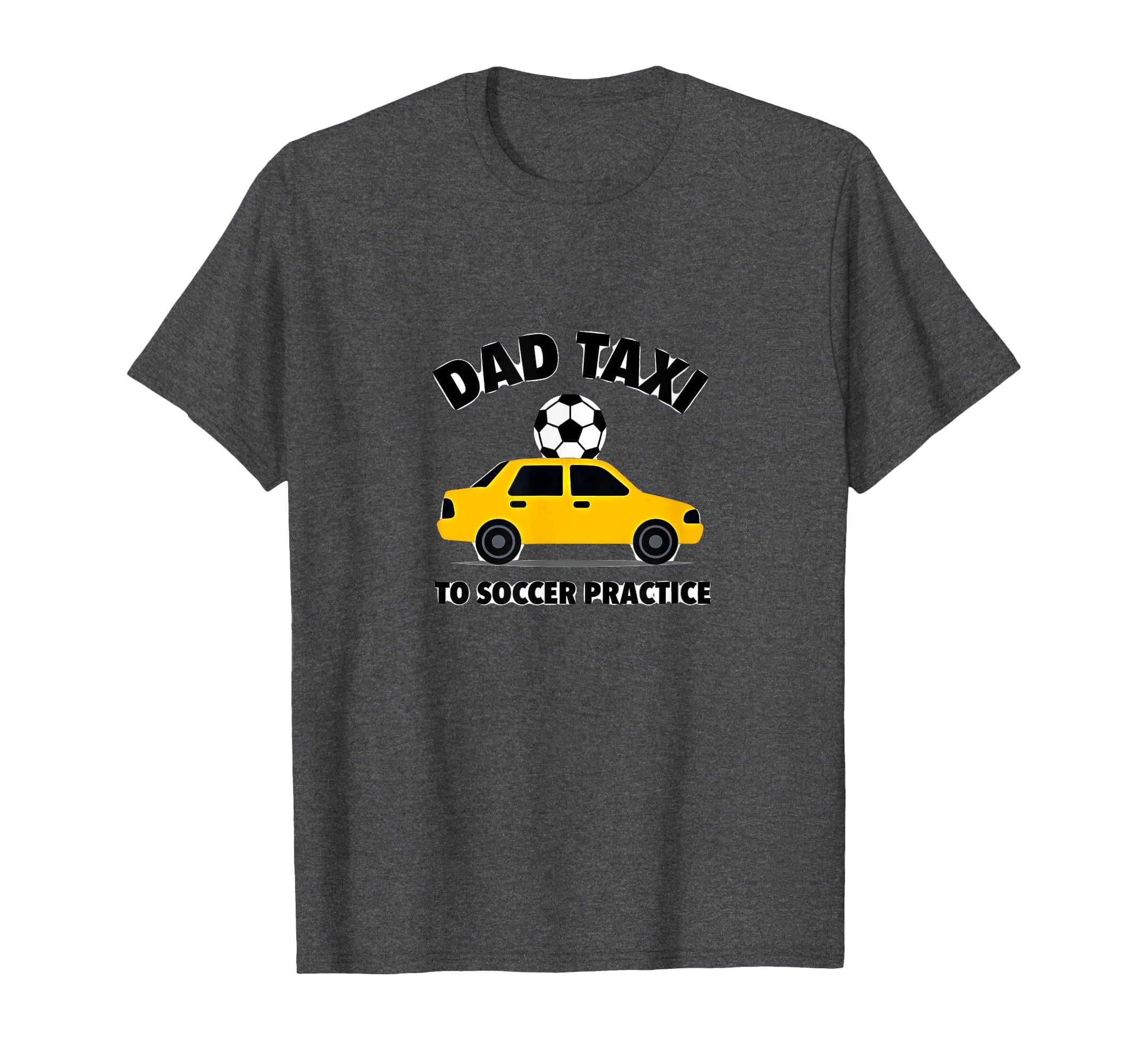 Dad Taxi To Soccer Practice Funny T-Shirt - Casual Everyday Wear Men Women