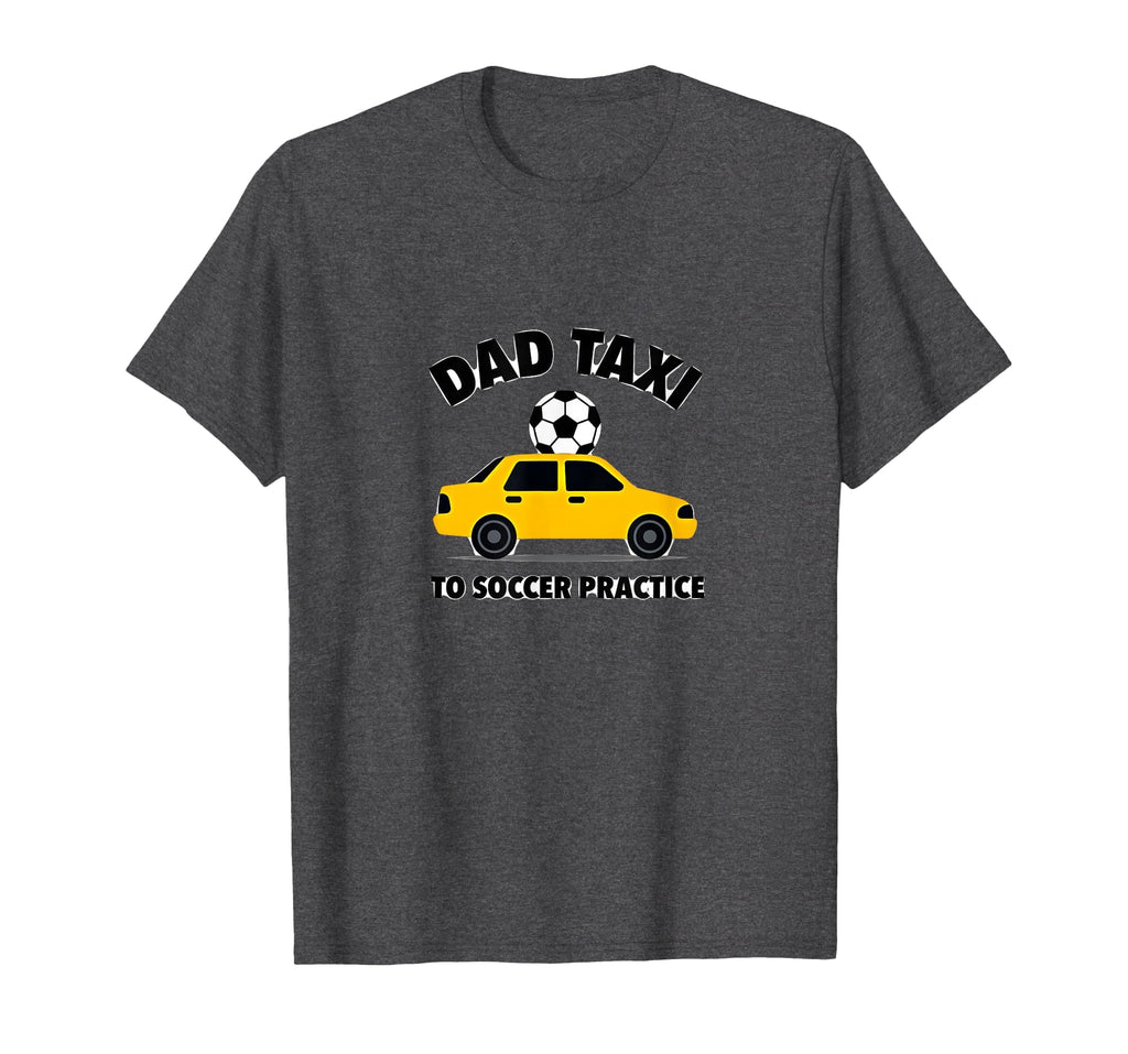 Dad Taxi To Soccer Practice Funny T-Shirt - Custom Art Print Men Women