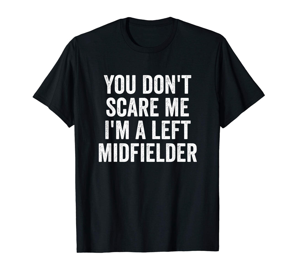 You Dont Scare Me Im Left Midfielder T-Shirt - Unique Graphic Unisex