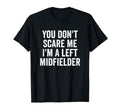 You Dont Scare Me Im Left Midfielder T-Shirt - Unique Graphic Unisex