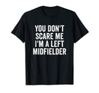You Dont Scare Me Im Left Midfielder T-Shirt - Unique Graphic Unisex