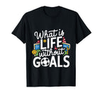 What Is Life Without Goals T-Shirt - Minimalist Print Men Women