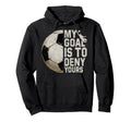 My Goal Is To Deny Yours Soccer Hoodie - Fun Novelty Design for Adults