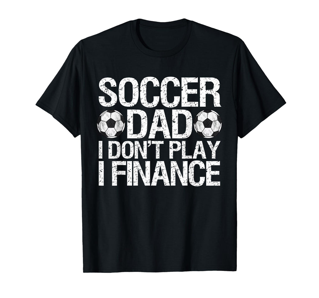 Funny Soccer Dad I Dont Play I Finance T-Shirt - Custom Art Print Men Women