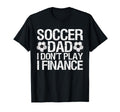 Funny Soccer Dad I Dont Play I Finance T-Shirt - Custom Art Print Men Women